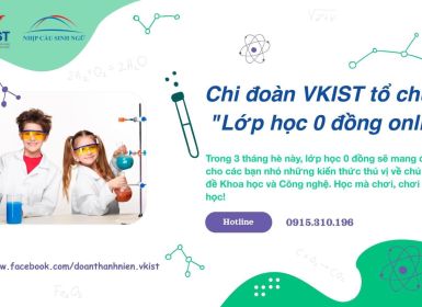 Chi đoàn VKIST tổ chức "Lớp học STEM 0 đồng online"  trong 3 tháng hè về chủ đề Khoa học và Công nghệ.