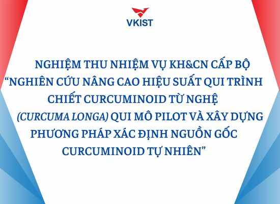 Nghiệm thu nhiệm vụ KH&CN cấp Bộ “Nghiên cứu nâng cao hiệu suất qui trình chiết curcuminoid từ nghệ (Curcuma longa) qui mô pilot và xây dựng phương pháp xác định nguồn gốc curcuminoid tự nhiên”