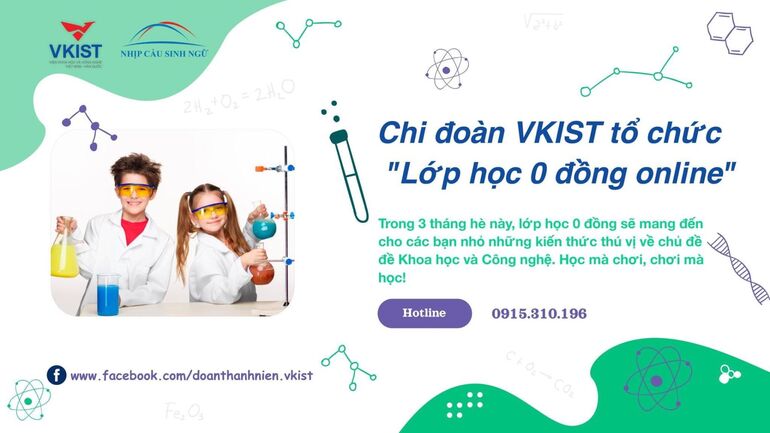 Chi đoàn VKIST tổ chức "Lớp học STEM 0 đồng online" trong 3 tháng hè về chủ đề Khoa học và Công nghệ.