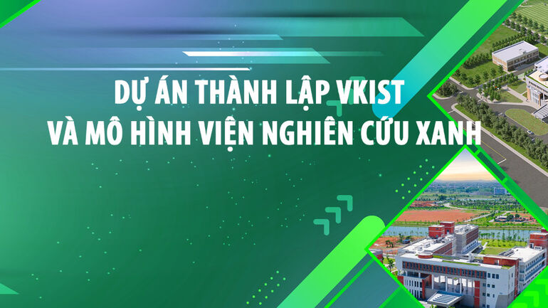 Dự án thành lập VKIST và mô hình viện nghiên cứu xanh